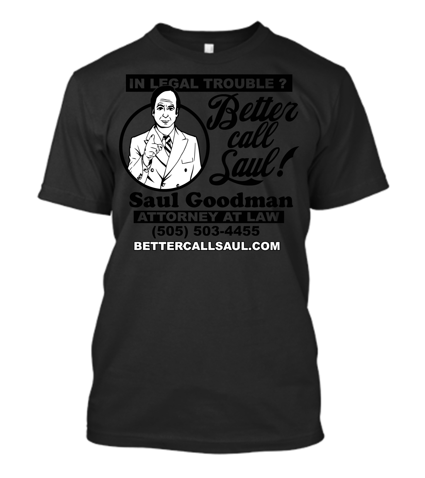 In Legal Trouble Saul Goodman Attorney At Law Better Call Saul 505-503-4455 BetterCallSaul.com T-Shirt