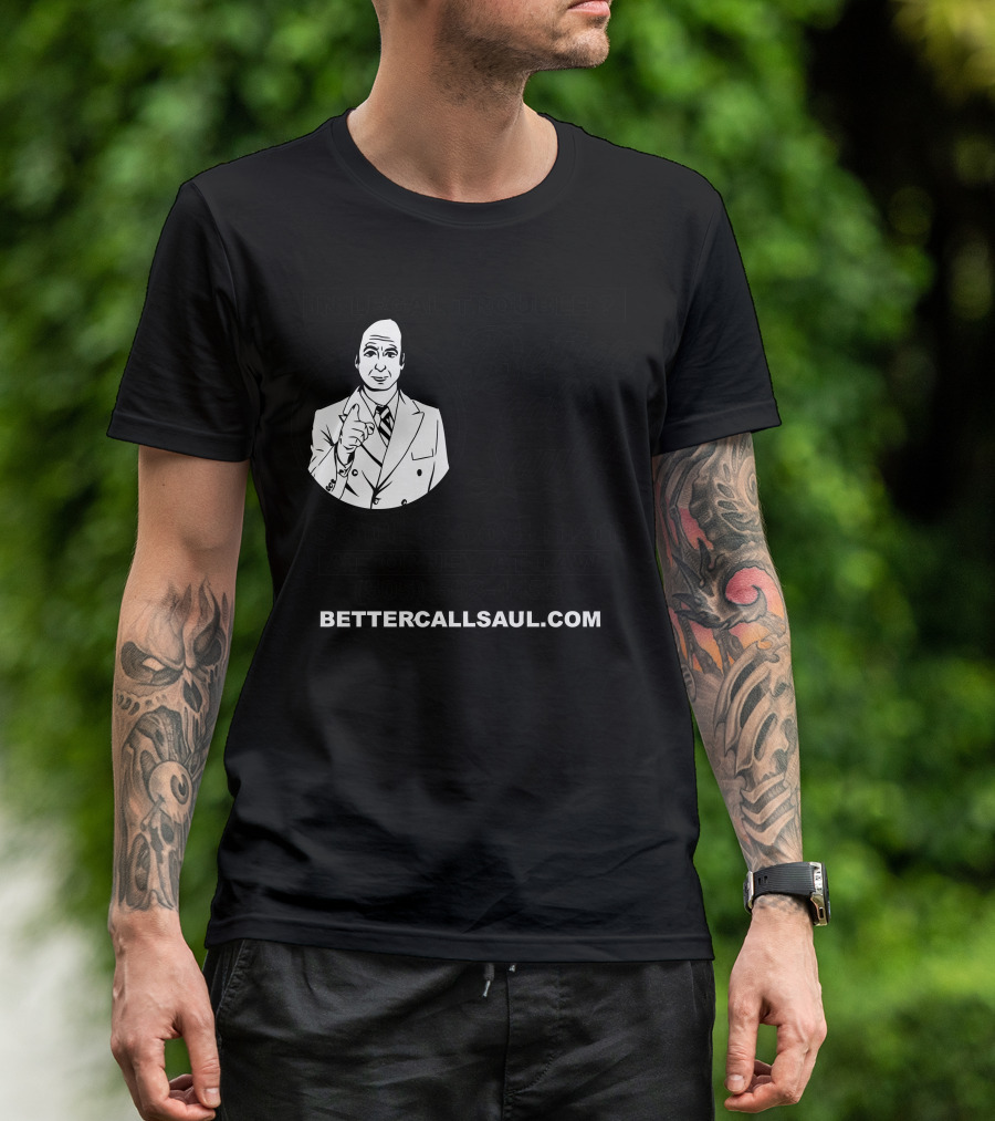 In Legal Trouble Saul Goodman Attorney At Law Better Call Saul 505-503-4455 BetterCallSaul.com T-Shirt