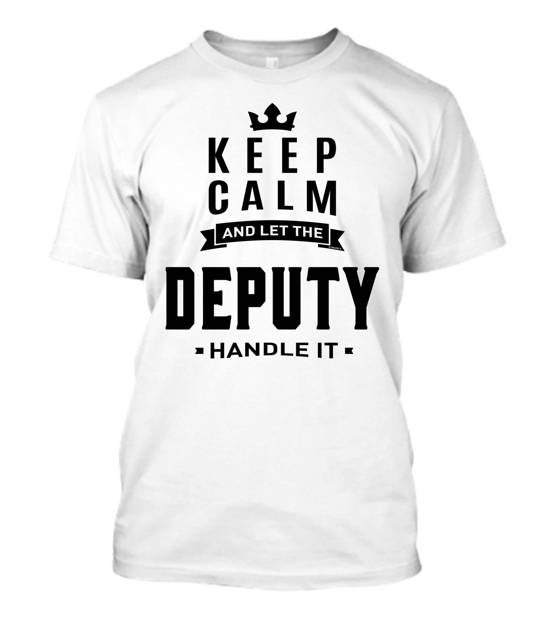 KEEP CALM AND LET THE DEPUTY HANDLE IT T-Shirt