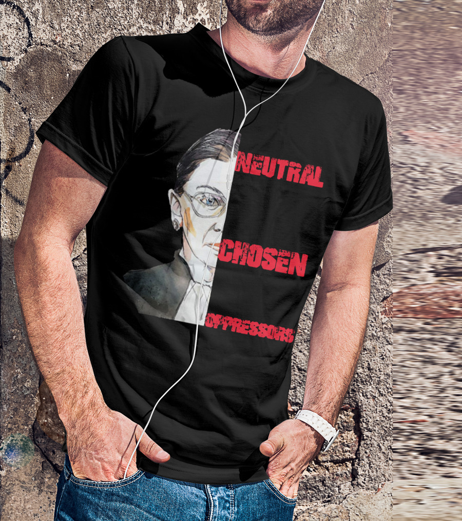 If You Are Neutral In Situations Of Injustice You Have Chosen To Side With The Oppressors RBG T-Shirt