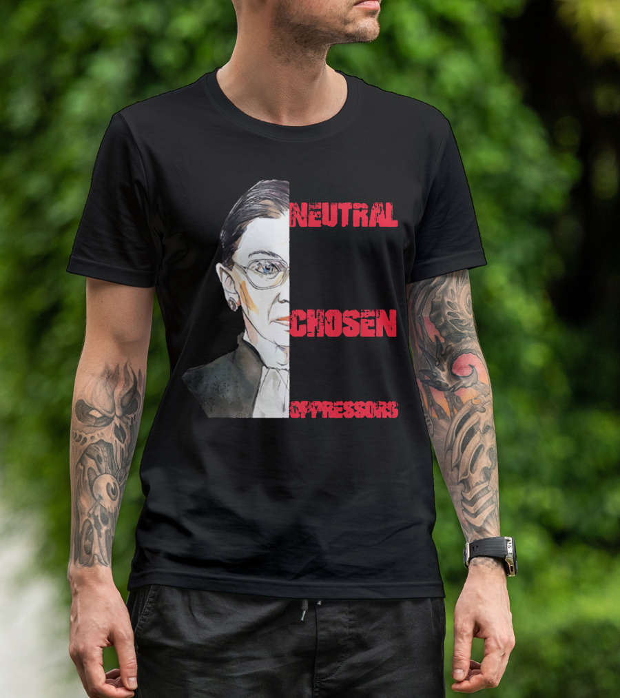 If You Are Neutral In Situations Of Injustice You Have Chosen To Side With The Oppressors RBG T-Shirt