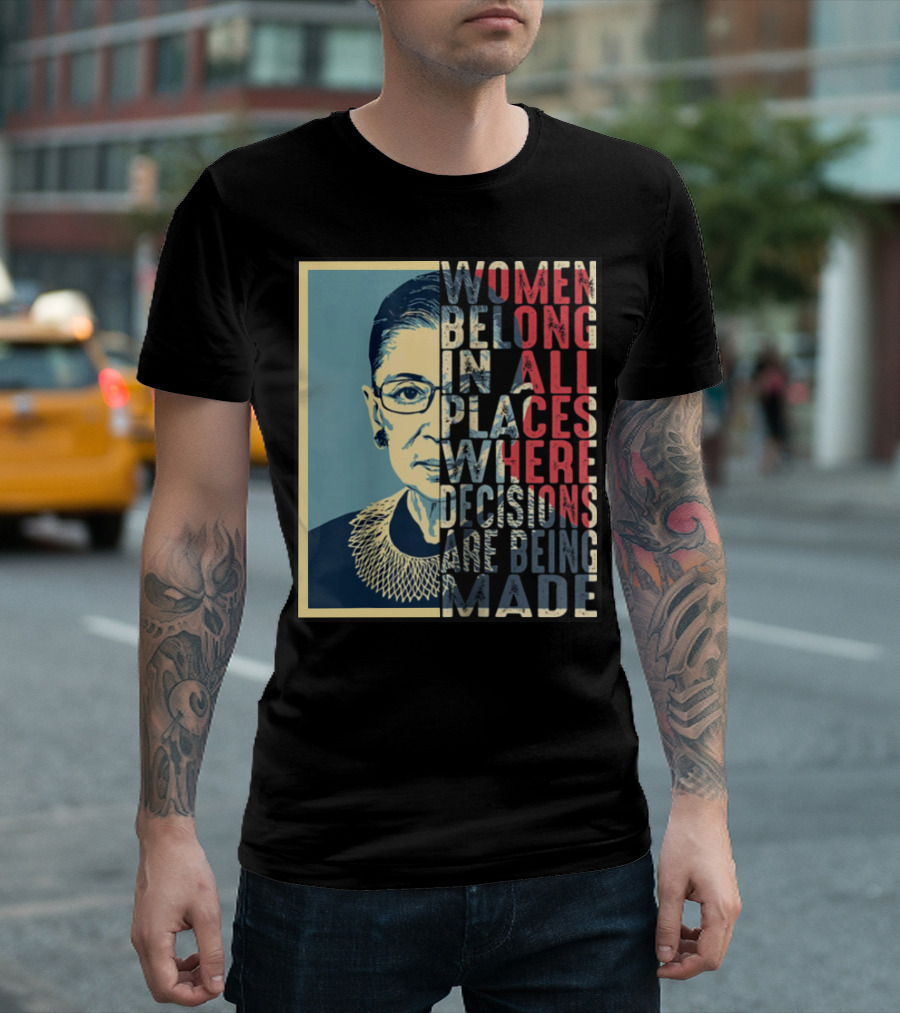 Rbg Ruth Bader Ginsburg Women Belong in All Places Where Decisions Are Being Made T-Shirt