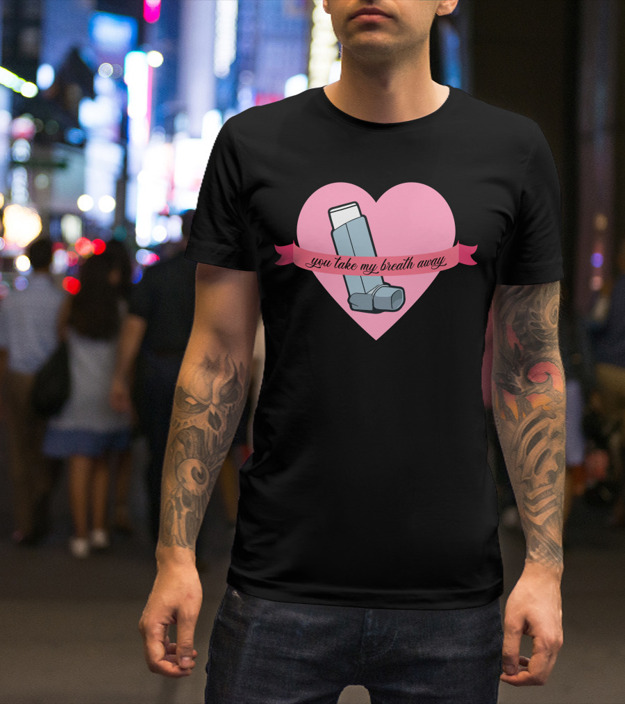 You Take My Breath Away Inhaler Heart T-Shirt