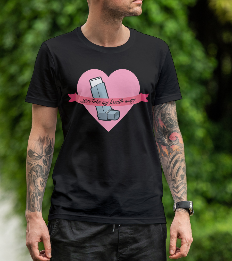 You Take My Breath Away Inhaler Heart T-Shirt