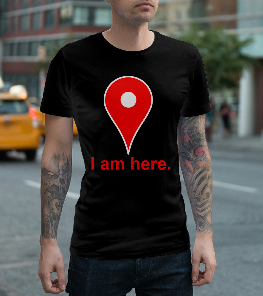 I Am Here Map Pin Google Maps T-Shirt