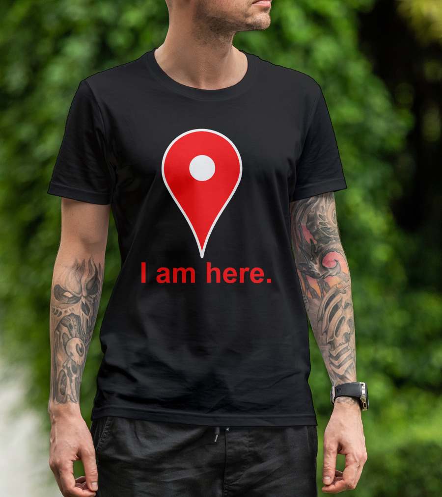 I Am Here Map Pin Google Maps T-Shirt