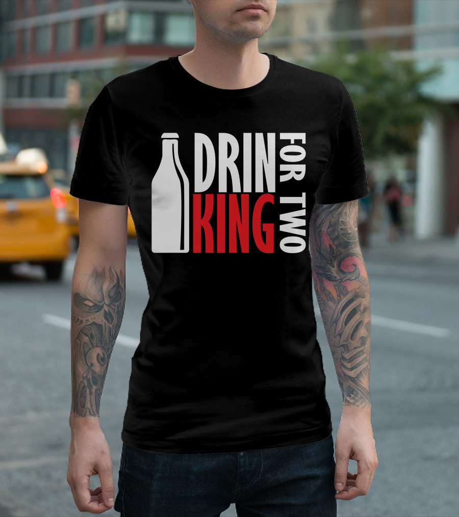 Drin King For Two Bold Typography With Bottle T-Shirt