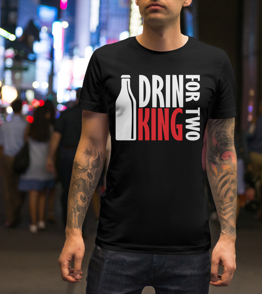 Drin King For Two Bold Typography With Bottle T-Shirt