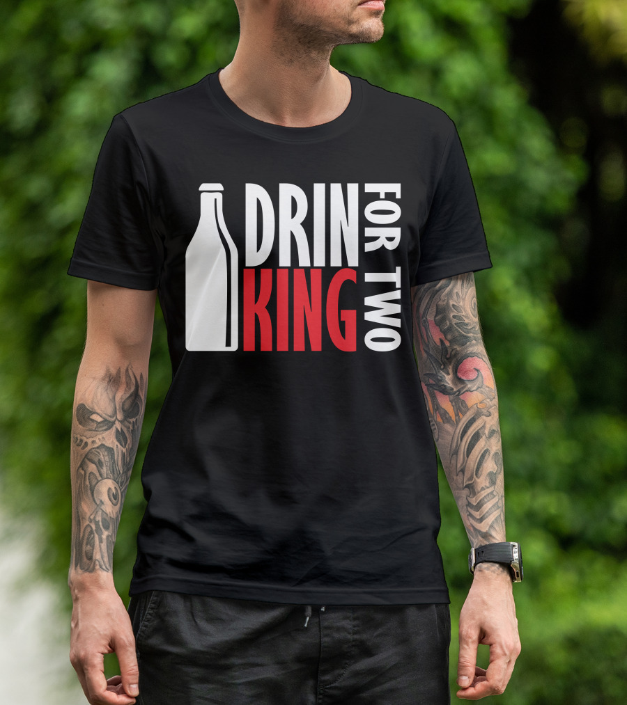 Drin King For Two Bold Typography With Bottle T-Shirt