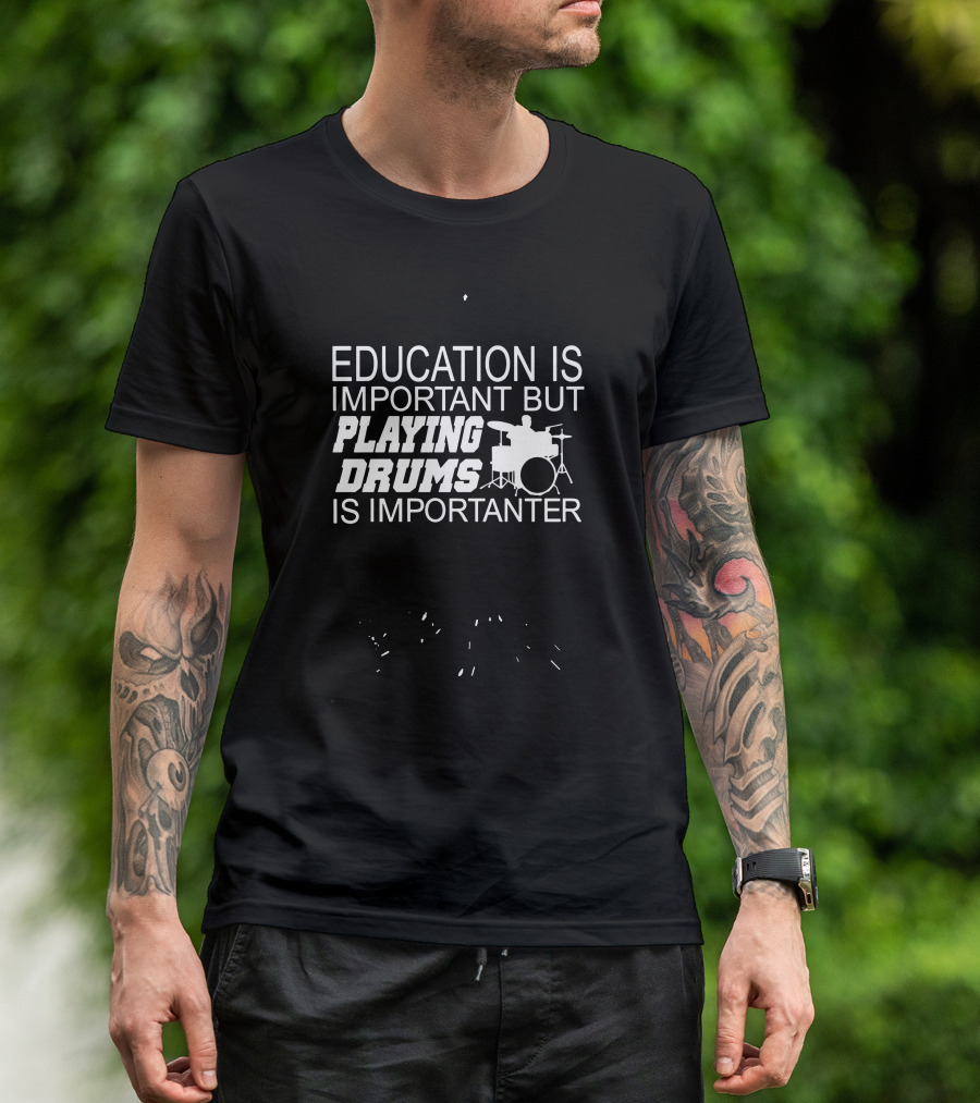 Education Is Important But Playing Drums Is Importanter Funny Percussion 100 Cotton Band Kit T-Shirt