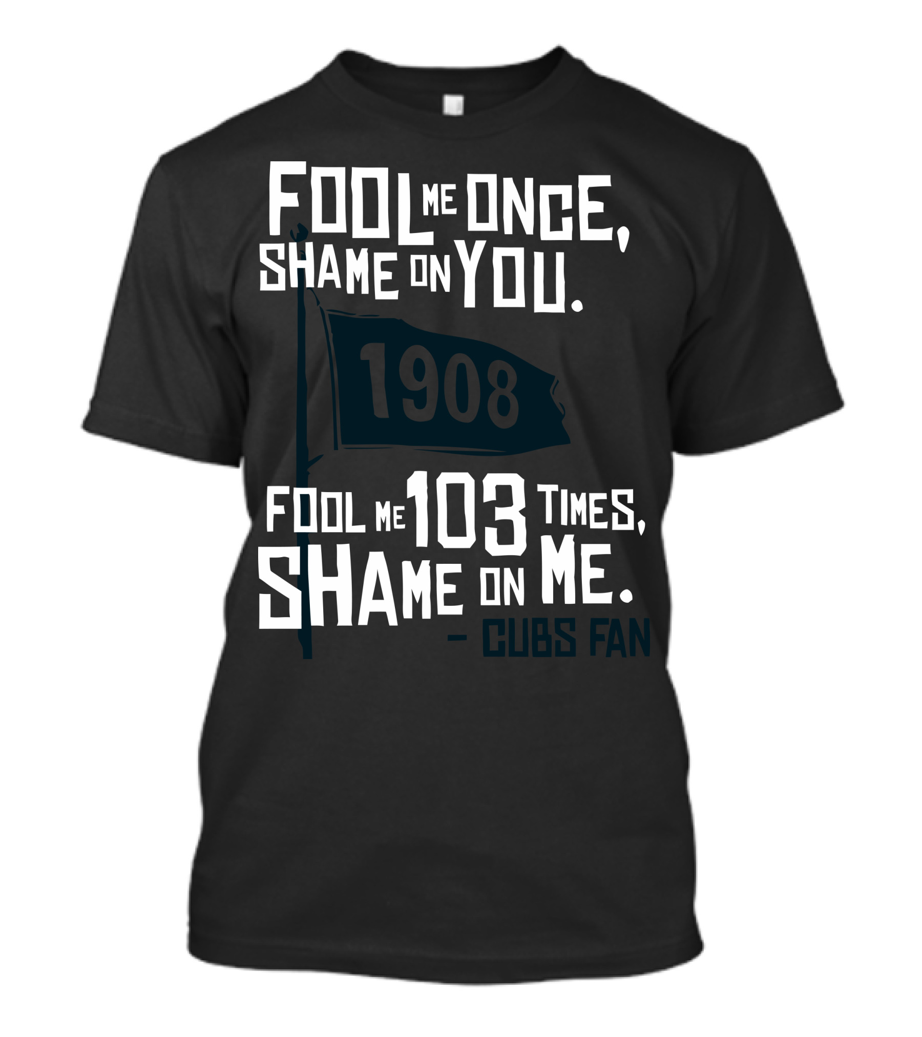 Fool Me Once Shame On You 1908 Cubs Fan T-Shirt