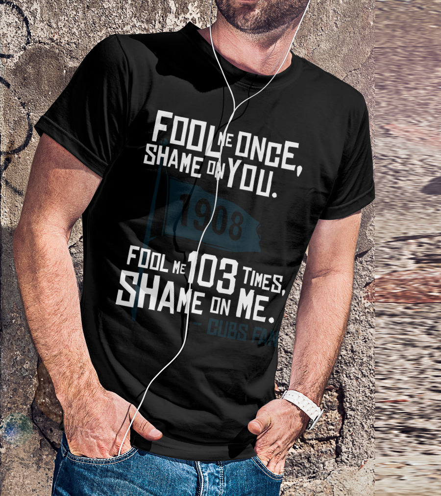 Fool Me Once Shame On You 1908 Cubs Fan T-Shirt