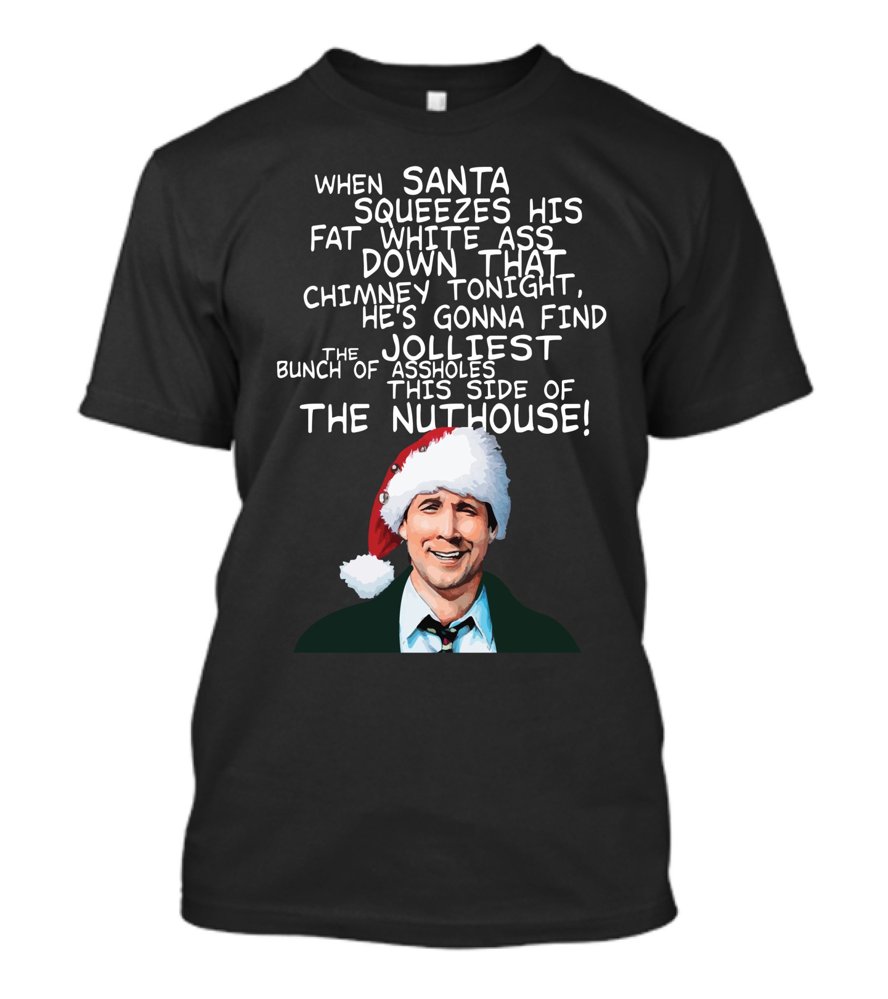 When Santa Squeezes His Fat White Ass Down That Chimney Tonight Find The Jolliest Bunch This Side Of The Nuthouse T-Shirt