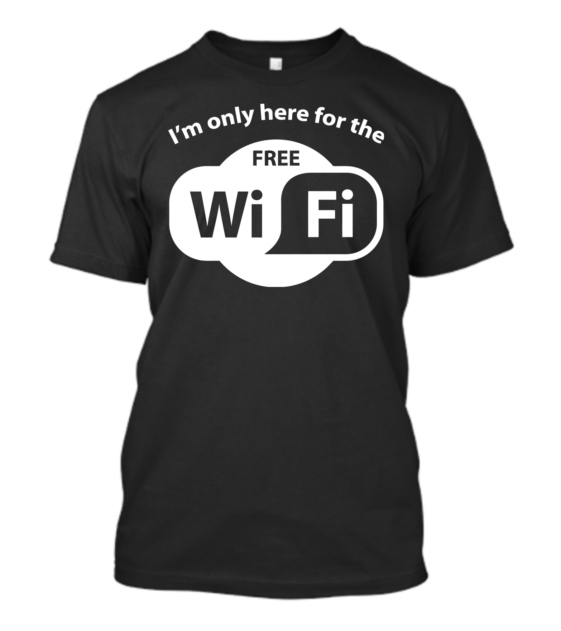 I'm Only Here For The Free WiFi T-Shirt