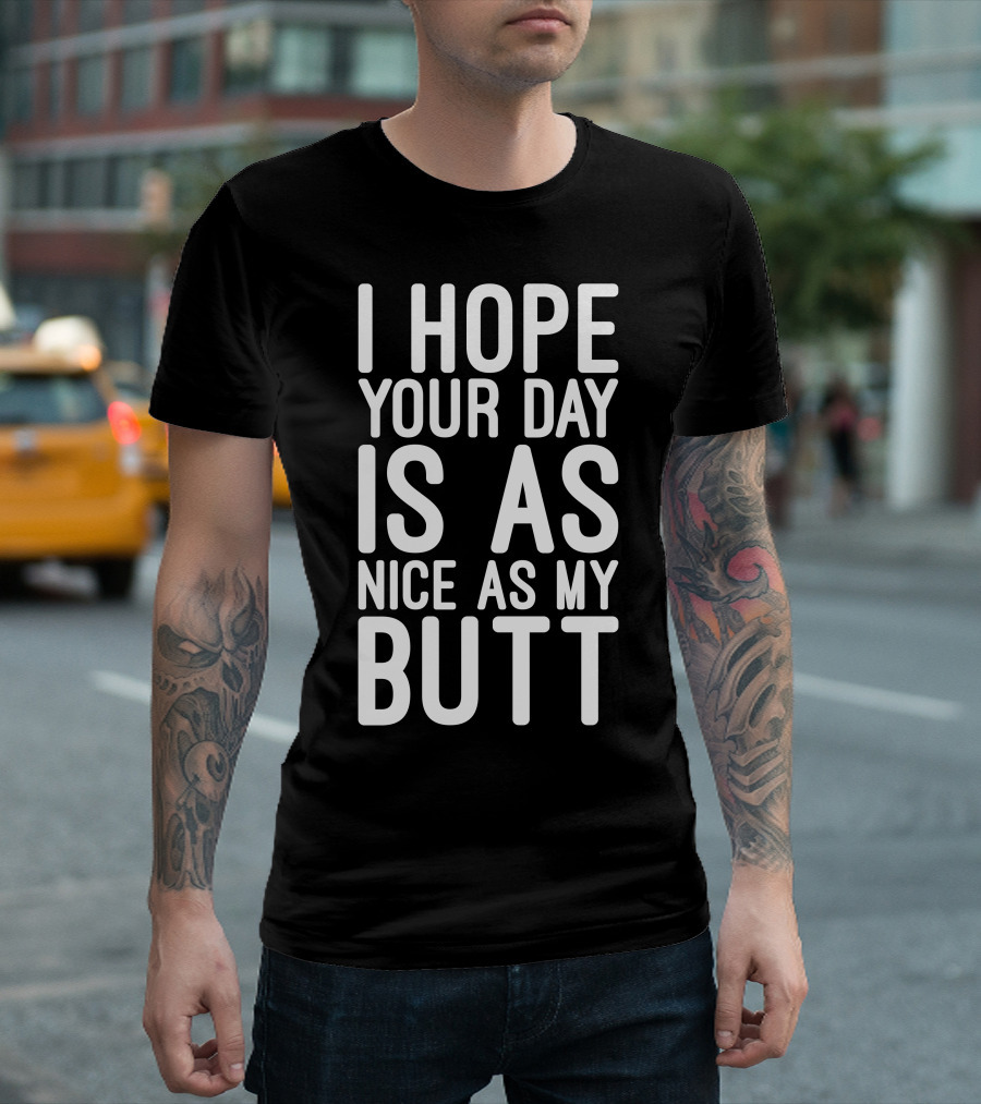 I Hope Your Day Is As Nice As My Butt T-Shirt
