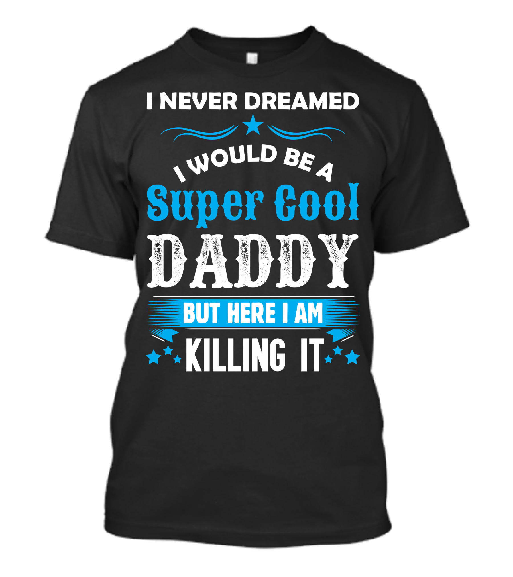 I Never Dreamed I Would Be A Super Cool Daddy But Here I Am Killing It T-Shirt