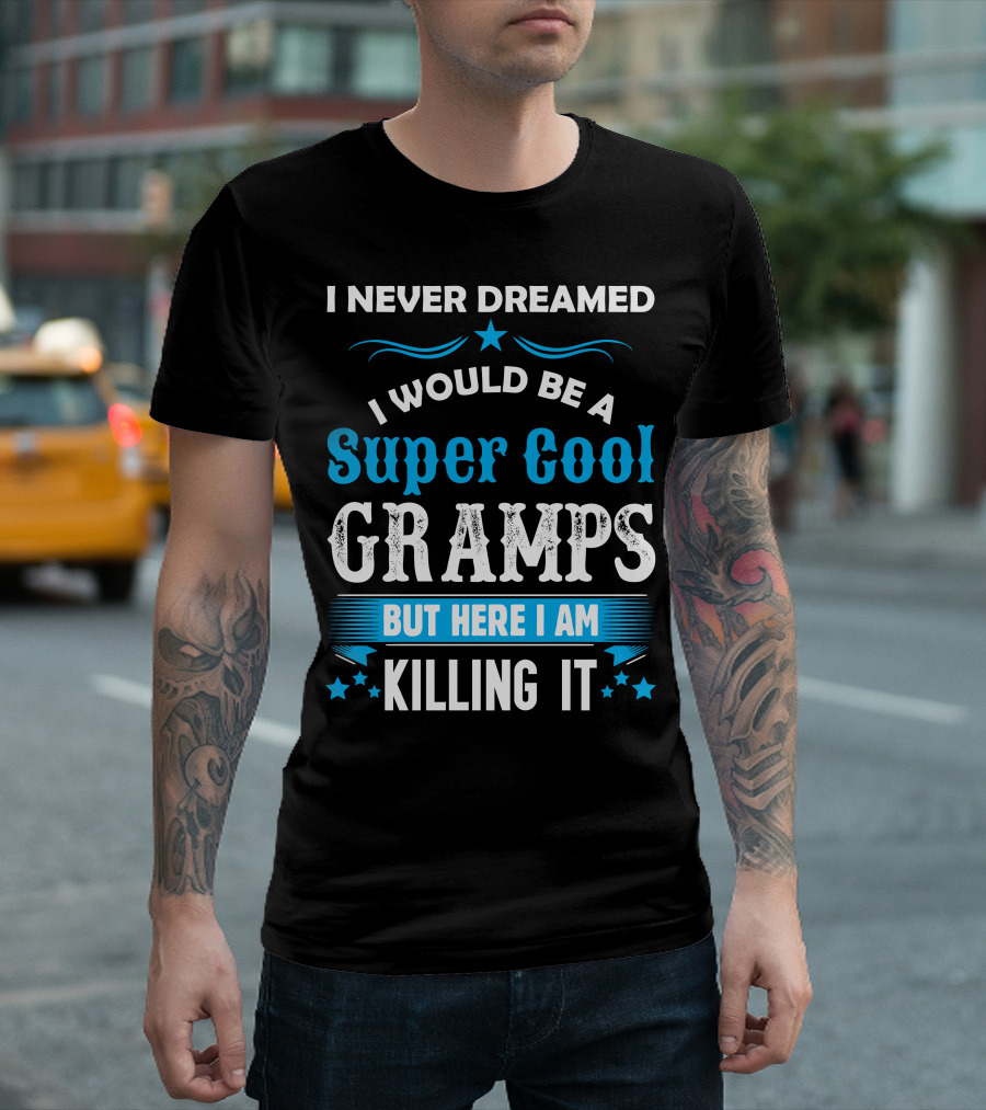 I Never Dreamed I Would Be A Super Cool Gramps But Here I Am Killing It T-Shirt