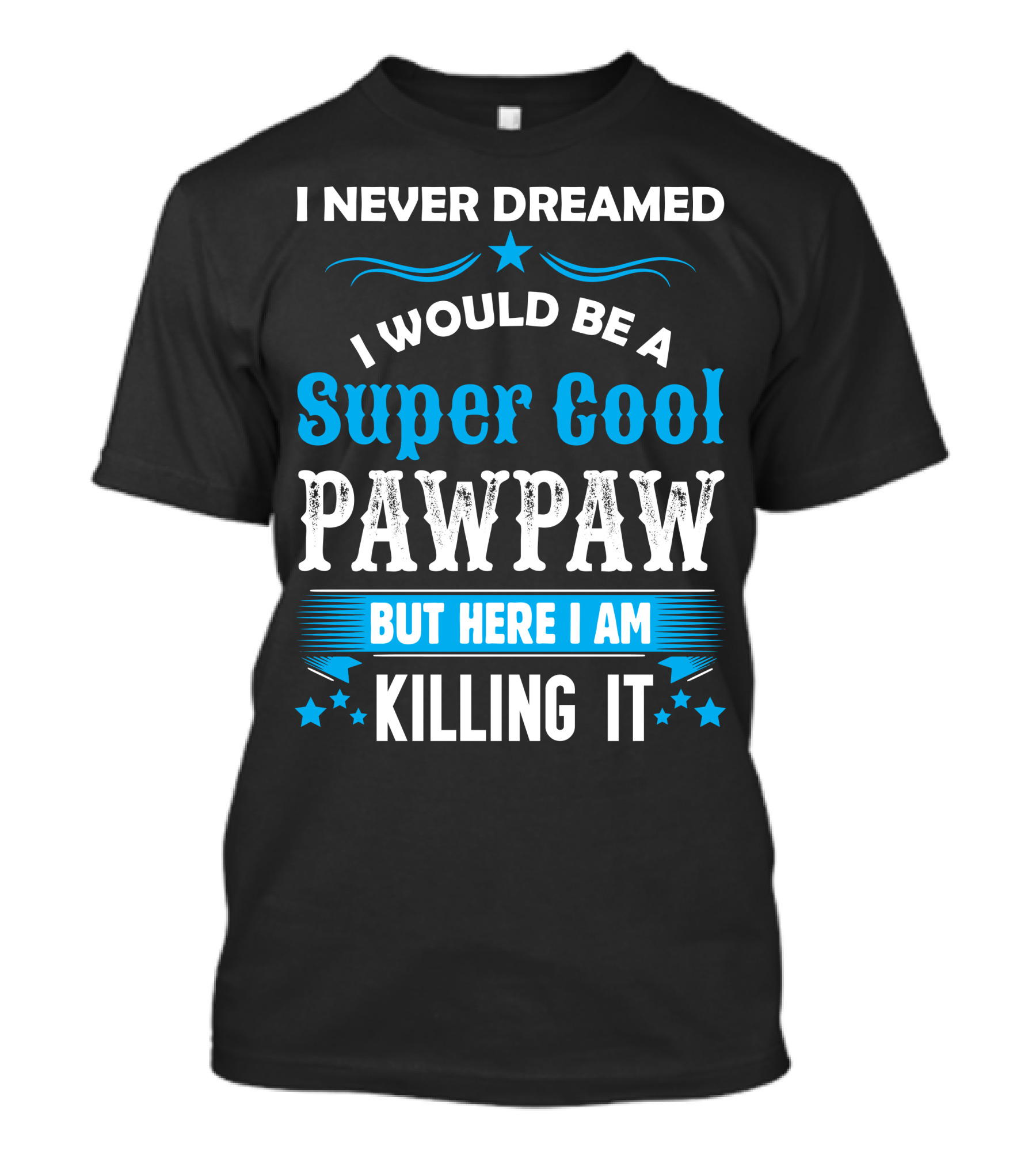 I Never Dreamed I Would Be A Super Cool Pawpaw But Here I Am Killing It T-Shirt