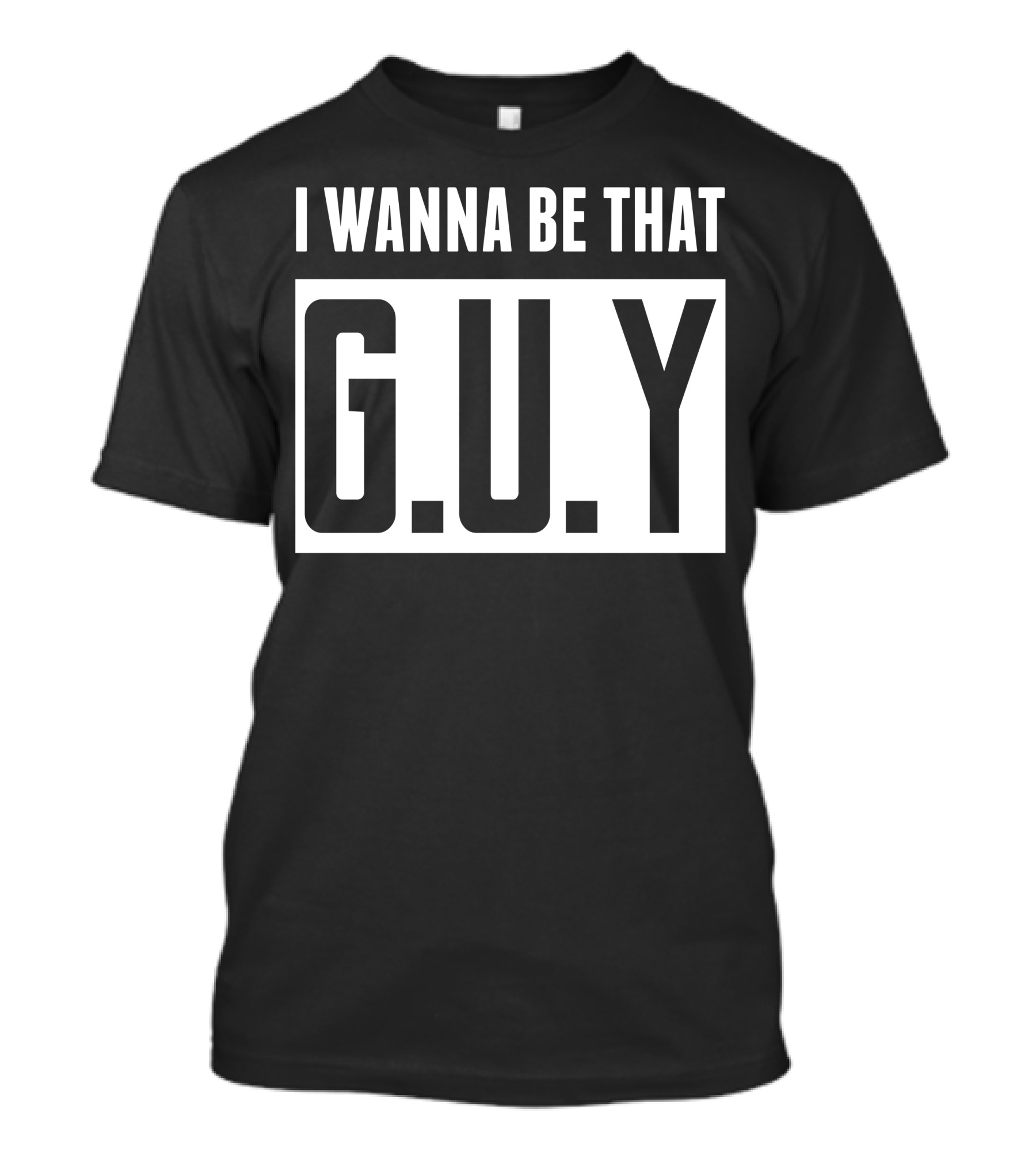 I Wanna Be That G.U.Y Emphasized Bold Typography T-Shirt