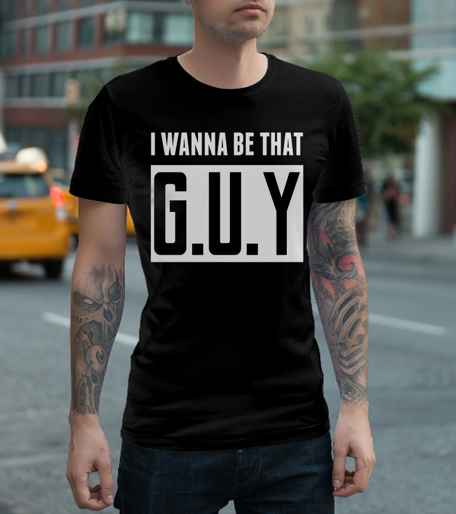 I Wanna Be That G.U.Y Emphasized Bold Typography T-Shirt