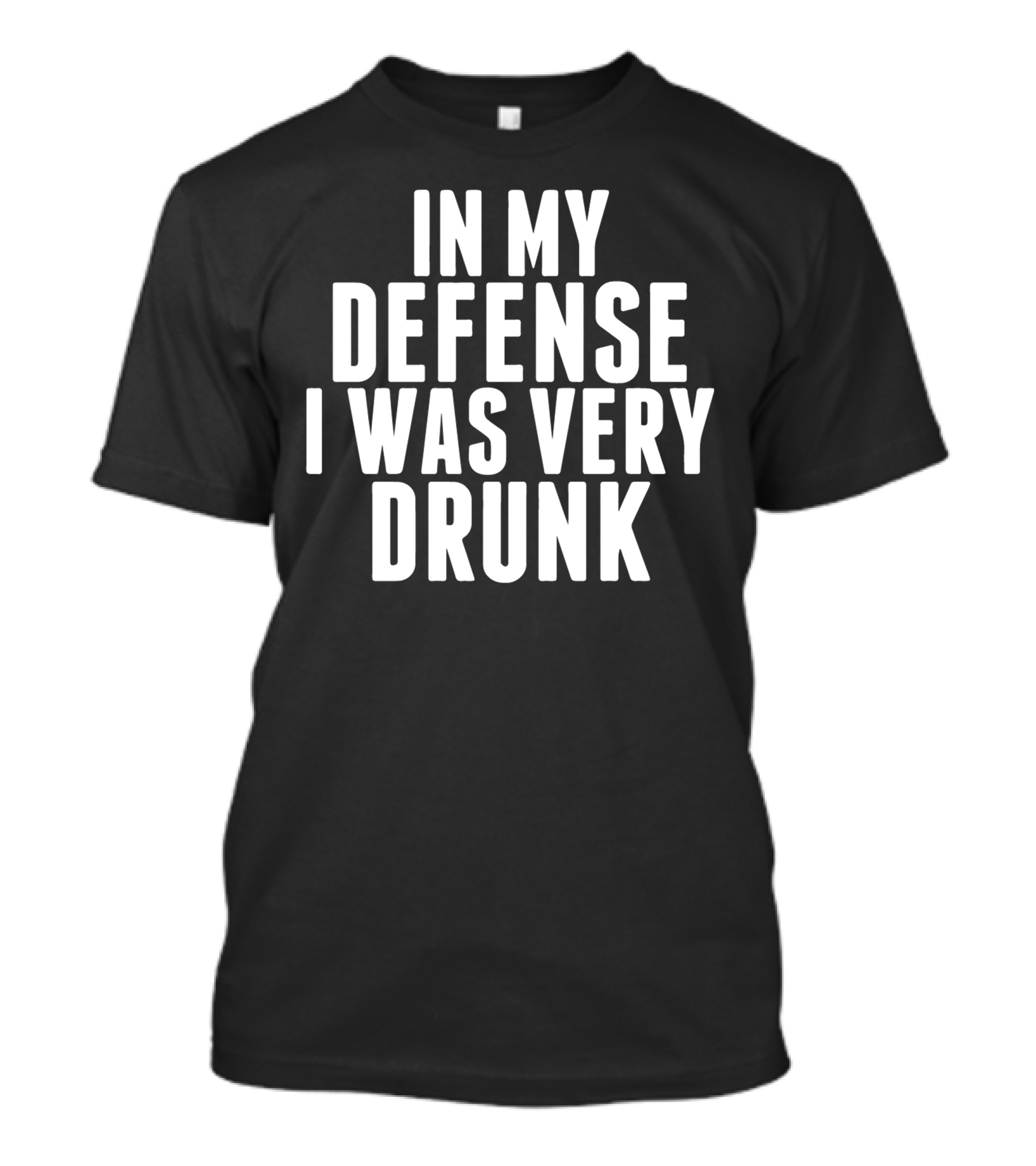 In My Defense I Was Very Drunk T-Shirt
