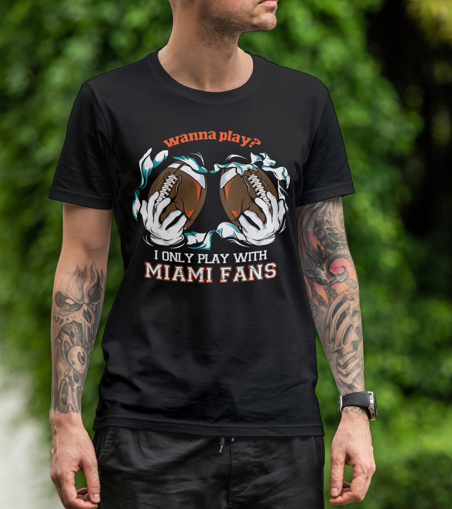 Wanna Play I Only Play With Miami Fans Football T-Shirt