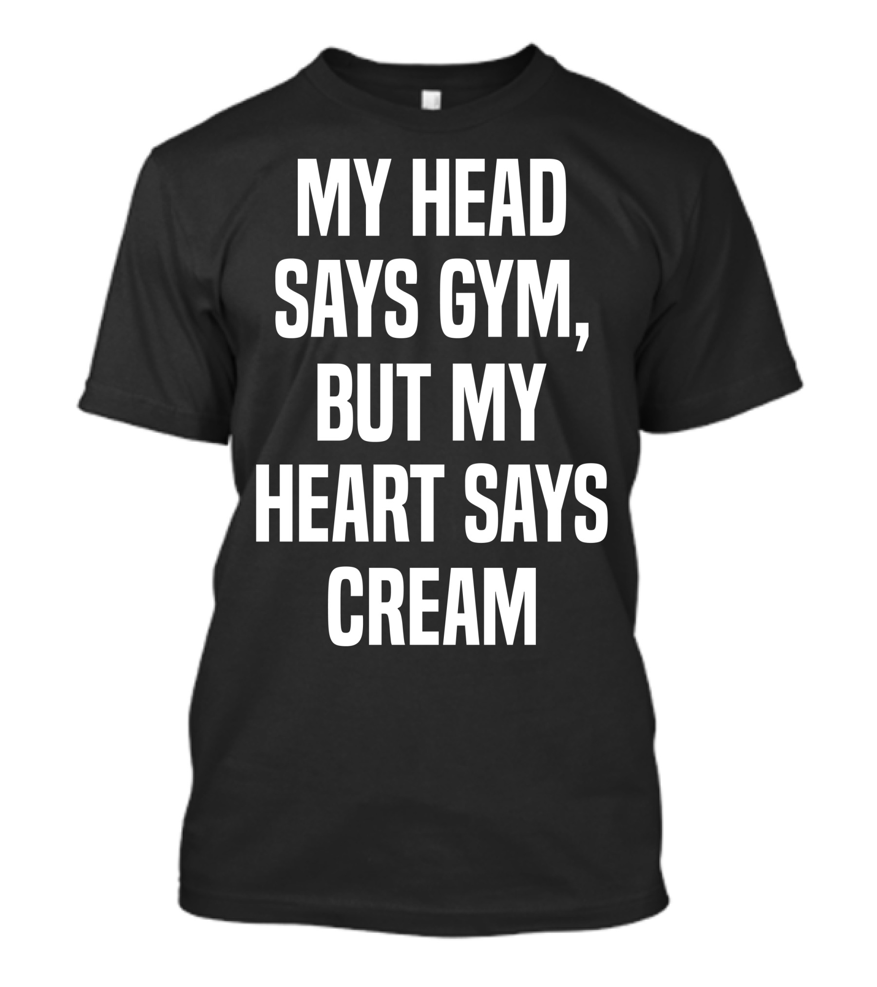 My Head Says Gym But My Heart Says Cream T-Shirt