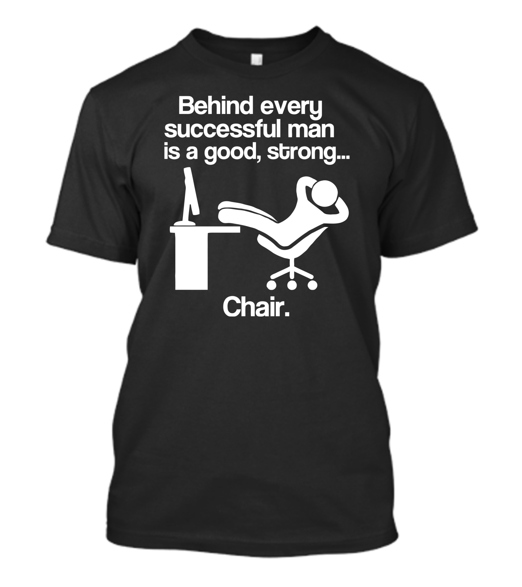 Behind Every Successful Man Is A Good Strong Chair T-Shirt