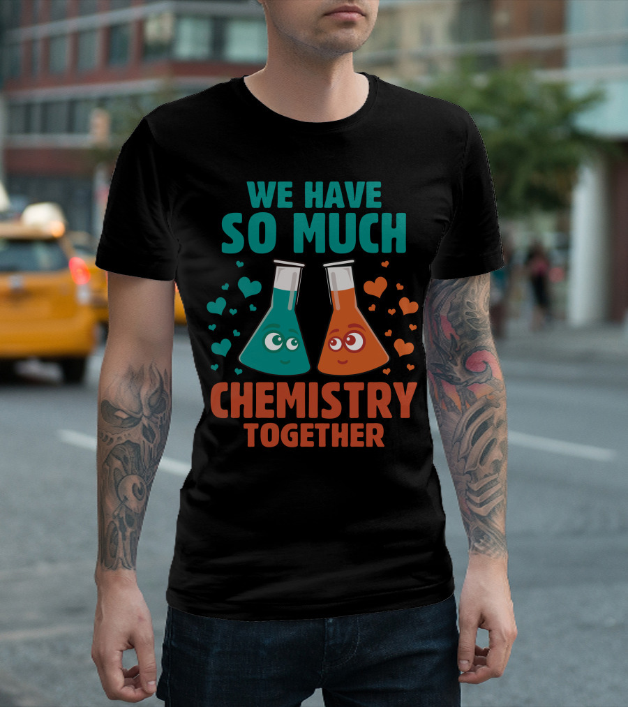 We Have So Much Chemistry Together Beakers Hearts T-Shirt
