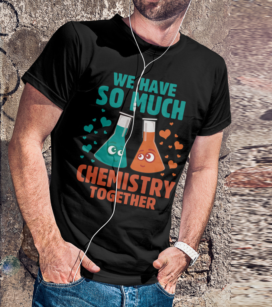 We Have So Much Chemistry Together Beakers Hearts T-Shirt