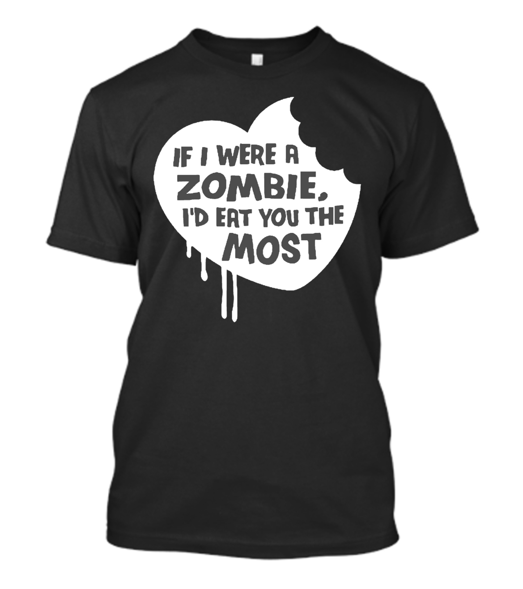 If I Were A Zombie I'd Eat You The Most T-Shirt