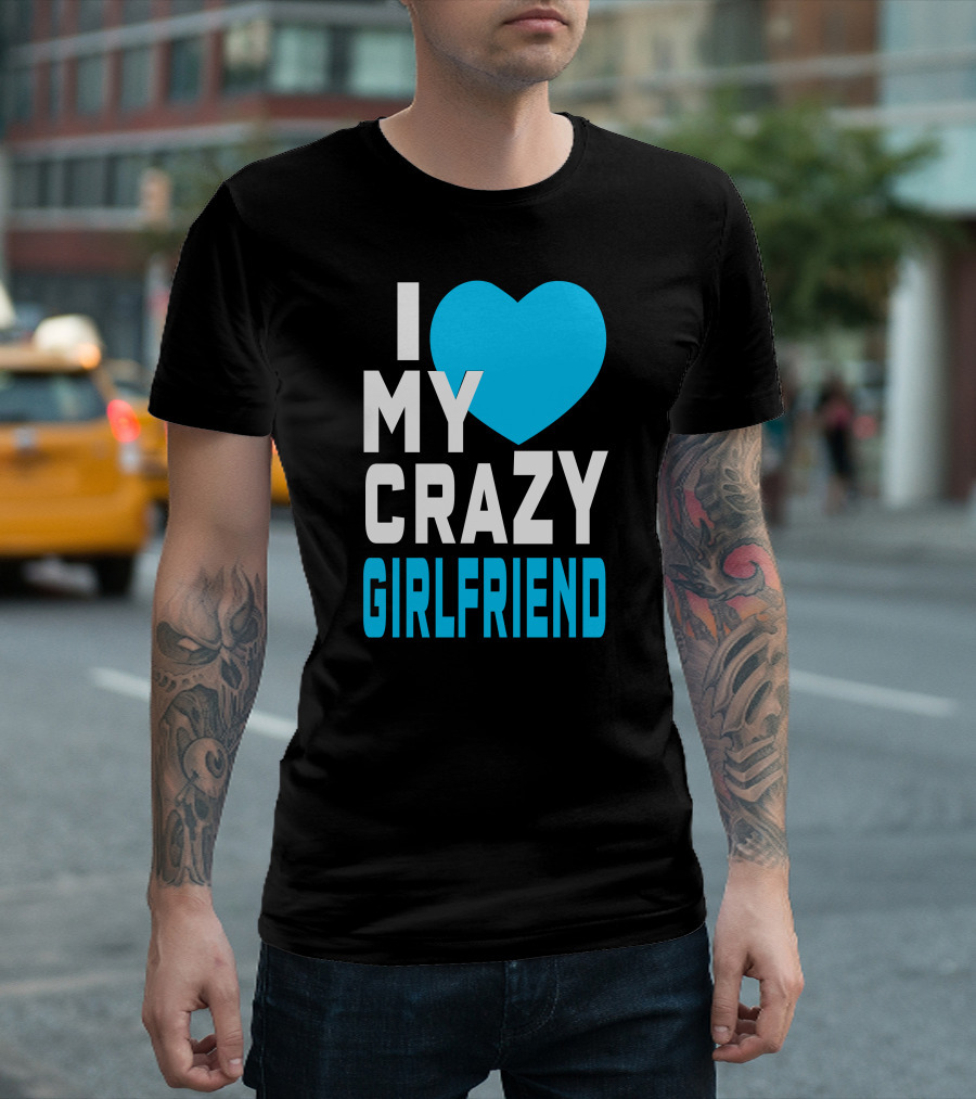 I Love My Crazy Girlfriend Heart T-Shirt