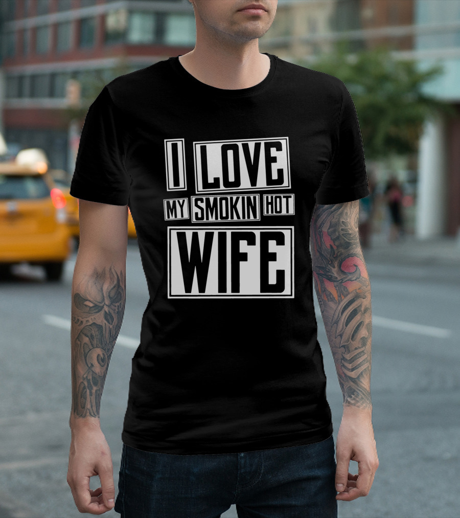 I Love My Smokin Hot Wife T-Shirt