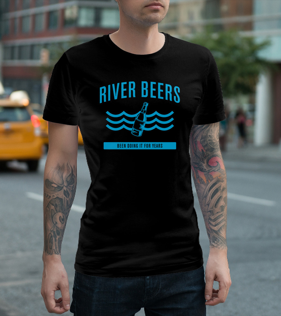 River Beers Been Doing It for Years T-Shirt