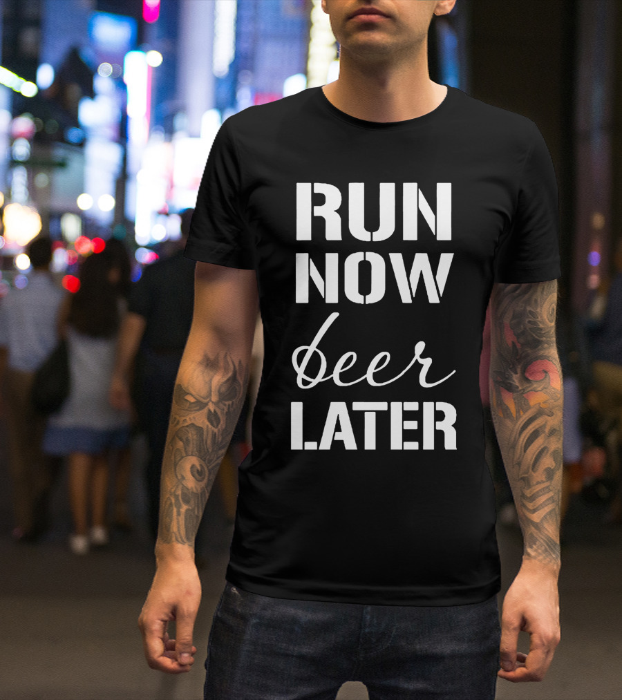 RUN NOW BEER LATER Shirt Fitness Humor Running Motivation T-Shirt