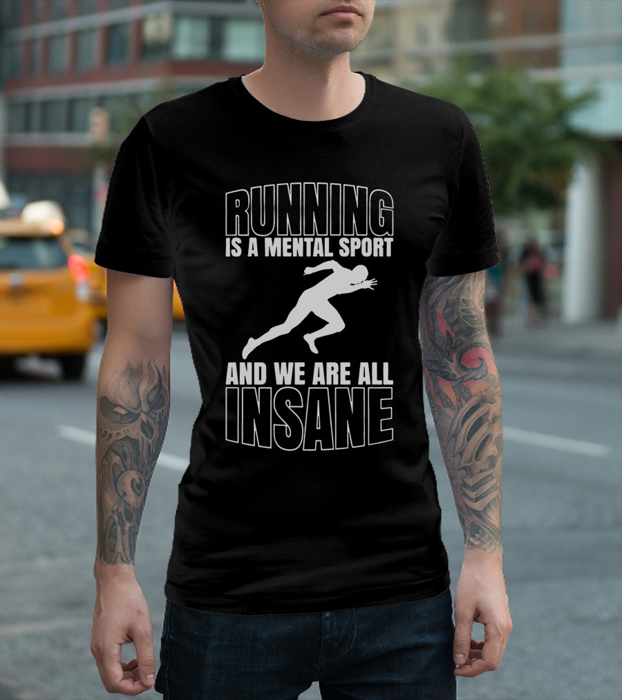 Running Is A Mental Sport And We Are All Insane T-Shirt