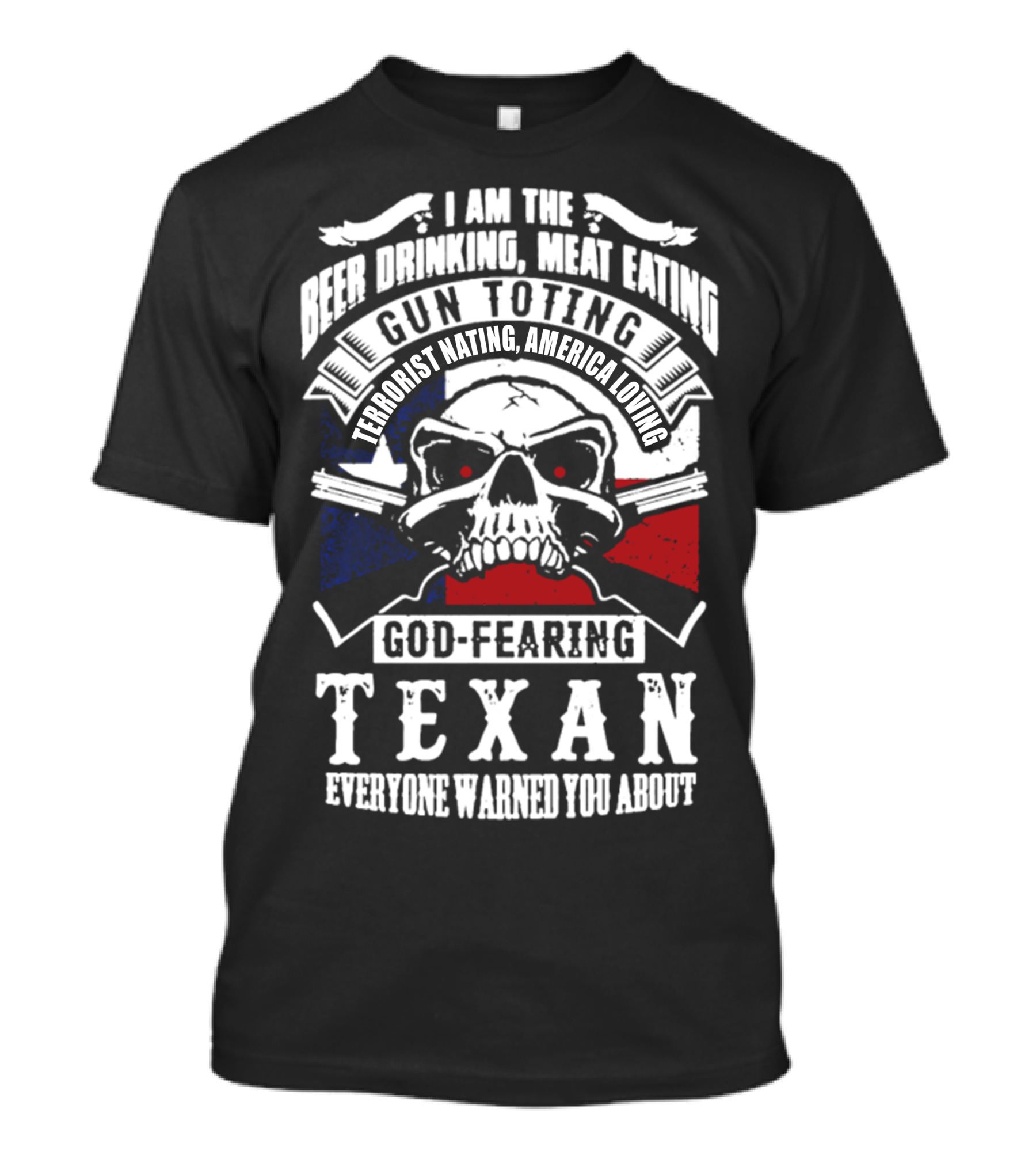 I Am The Beer Drinking Meat Eating Gun Toting Terrorist Hating America Loving God-Fearing Texan Everyone Warned You About T-Shirt