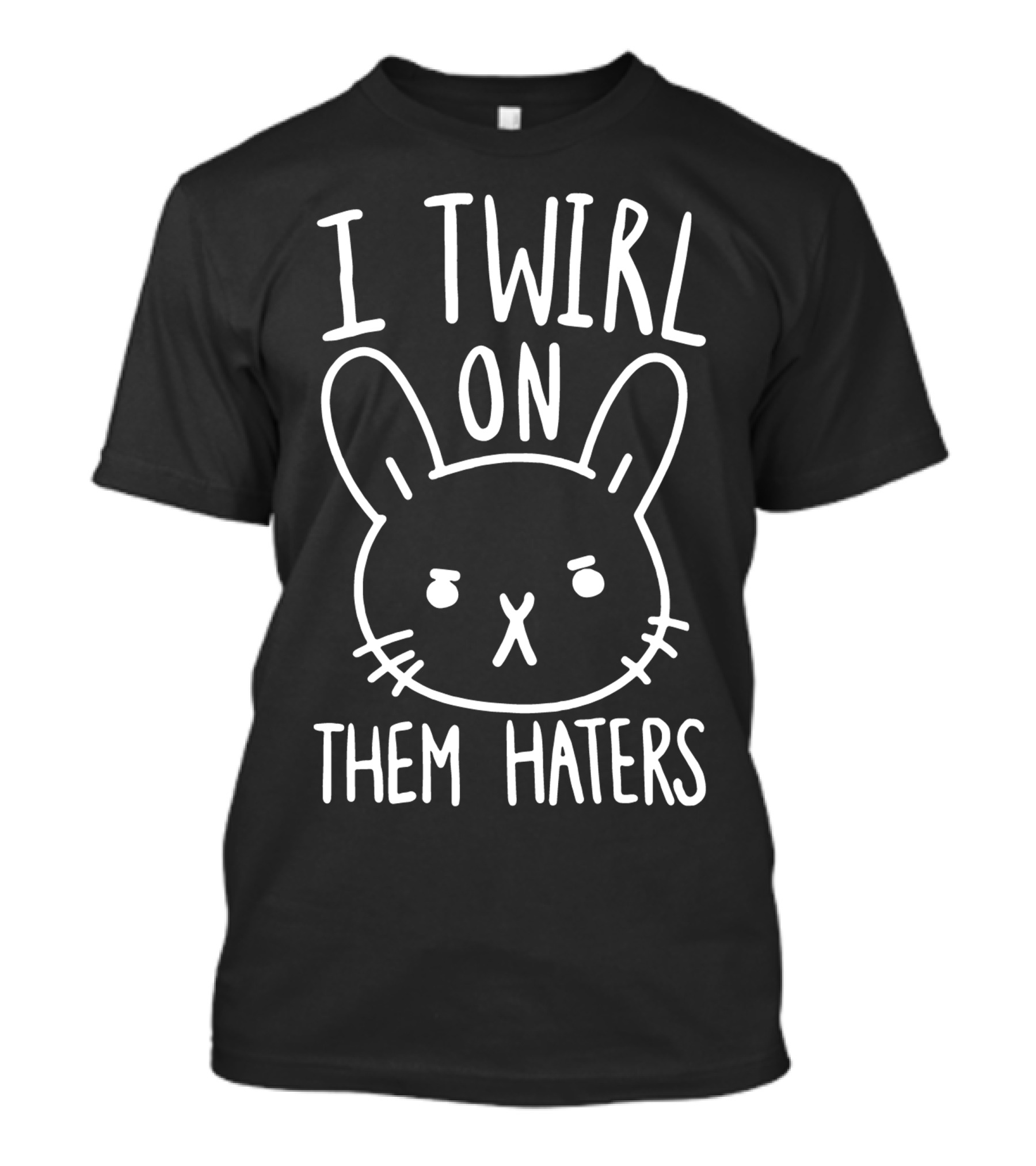 I Twirl On Them Haters Bunny Face T-Shirt