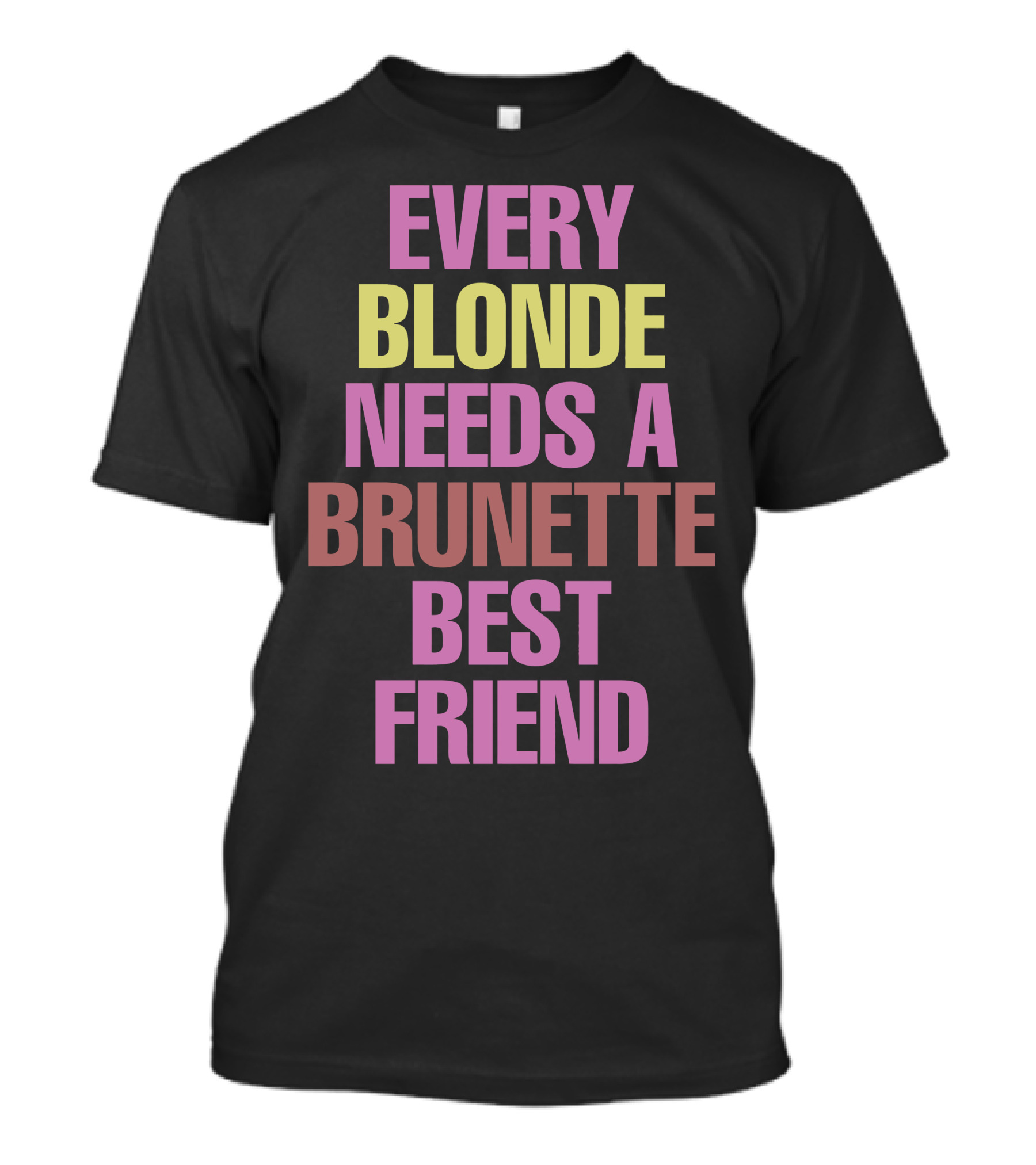 Every Blonde Needs A Brunette Best Friend T-Shirt