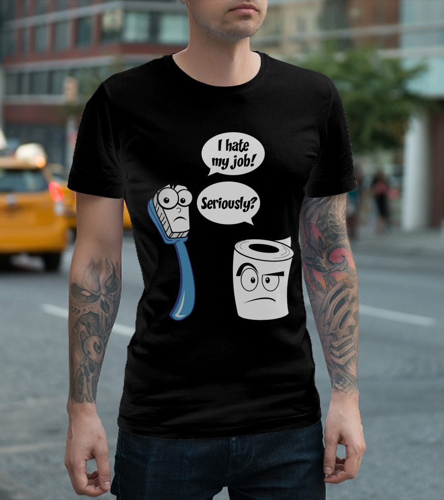 I Hate My Job Toothbrush Seriously Toilet Paper T-Shirt