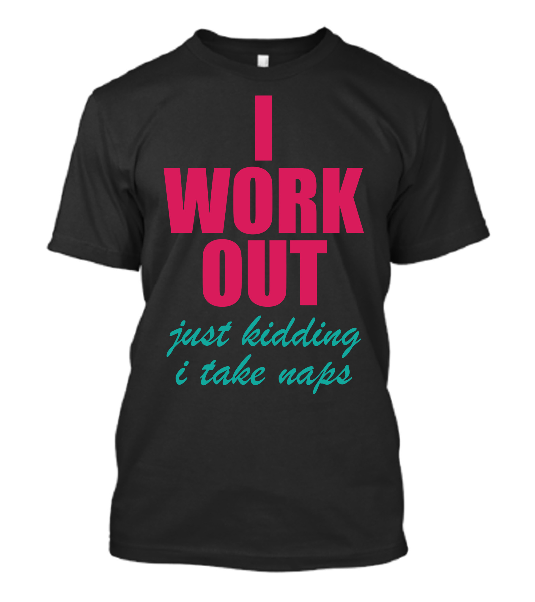 I Work Out Just Kidding I Take Naps Fun T-Shirt