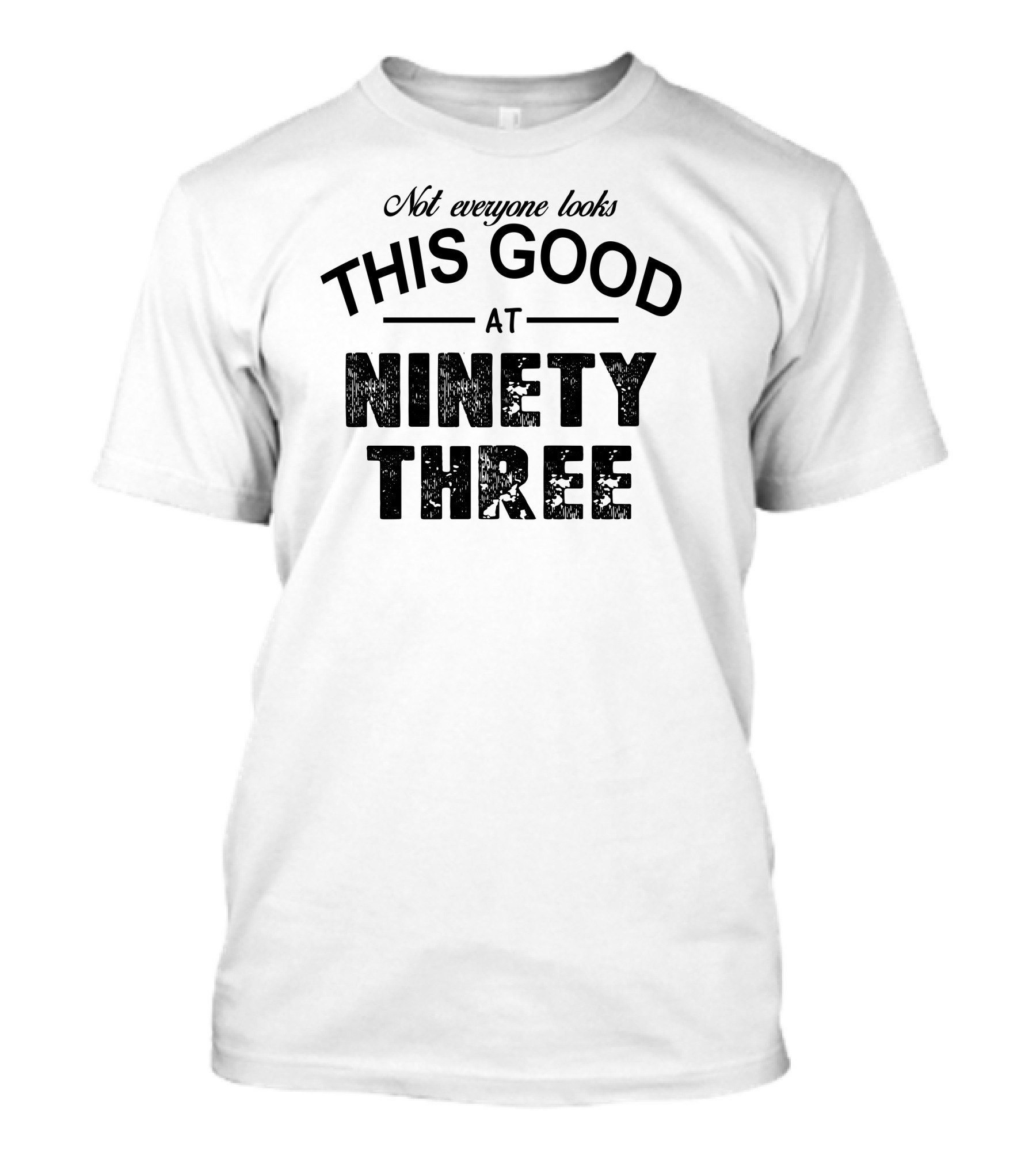 Not Everyone Looks This Good At Ninety Three T-Shirt