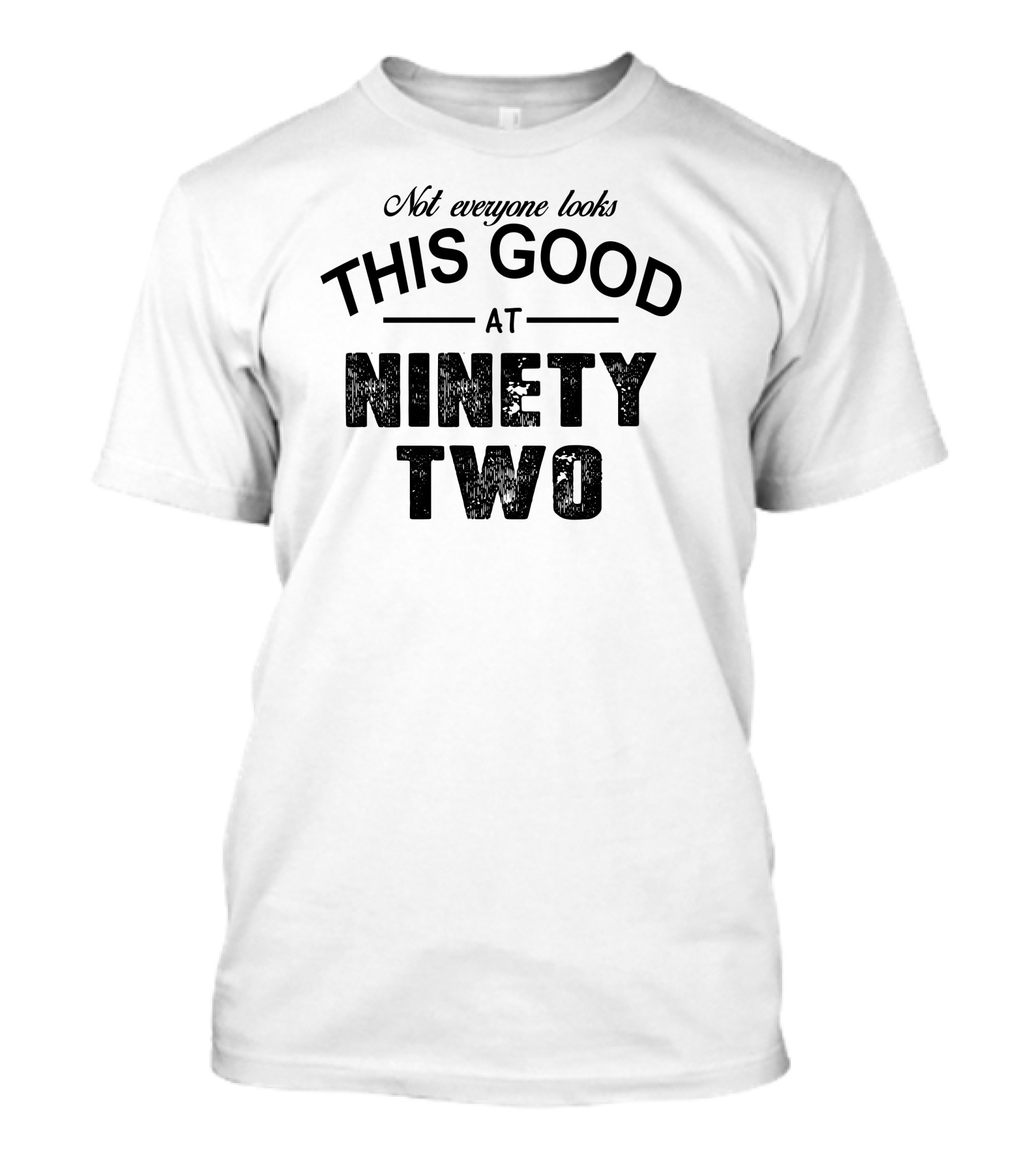Ninety Two Not Everyone Looks This Good At Ninety Two T-Shirt