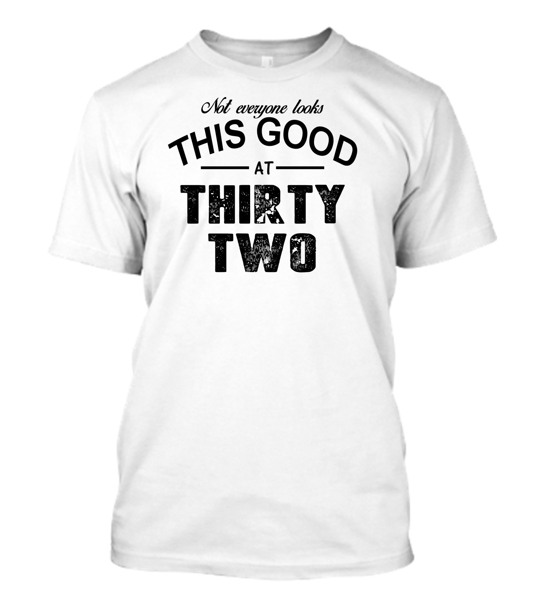 Not Everyone Looks This Good At Thirty Two T-Shirt