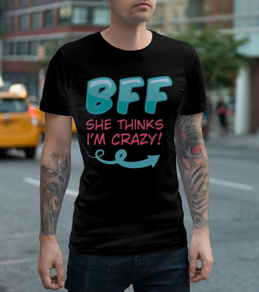 BFF She Thinks I'm Crazy Arrow T-Shirt