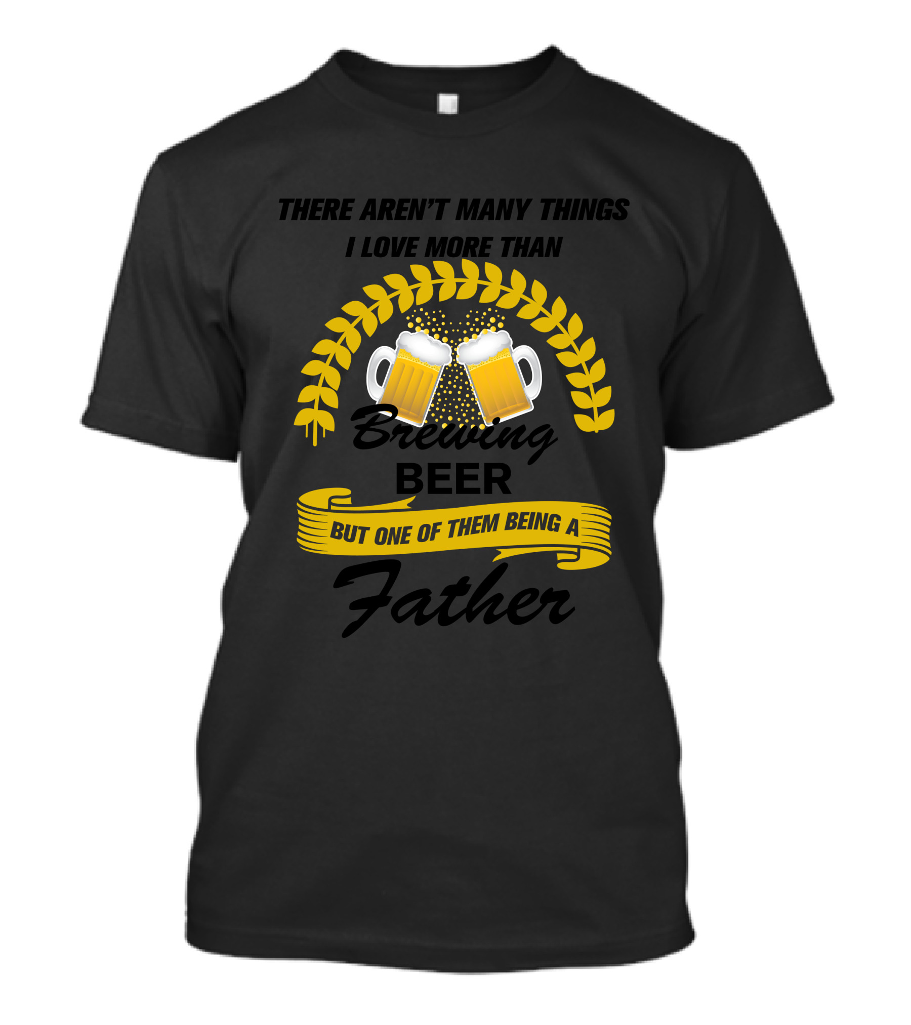 There Aren't Many Things I Love More Than Brewing Beer But One Of Them Being A Father T-Shirt