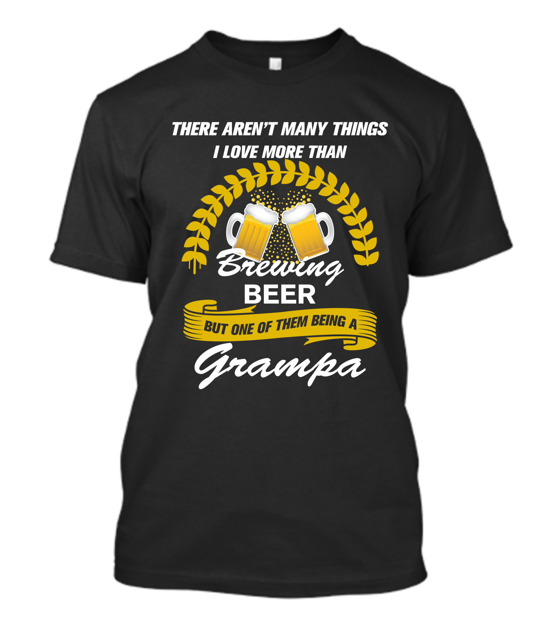There Aren't Many Things I Love More Than Brewing Beer But One Of Them Being A Grampa T-Shirt