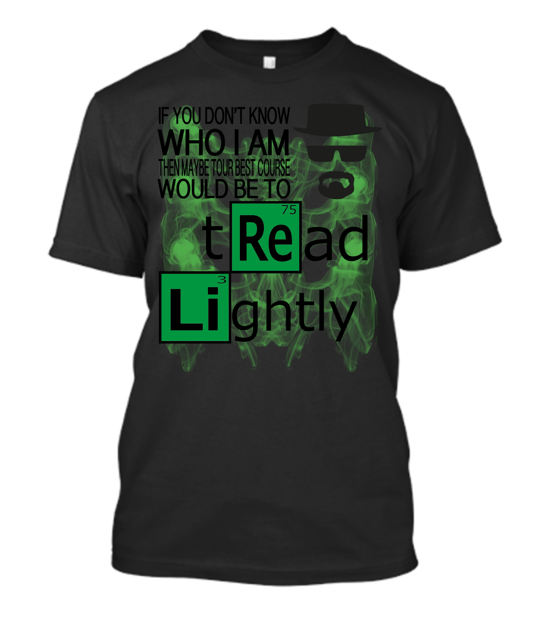 If You Don't Know Who I Am Then Maybe Your Best Course Would Be To Tread Lightly Breaking Bad T-Shirt