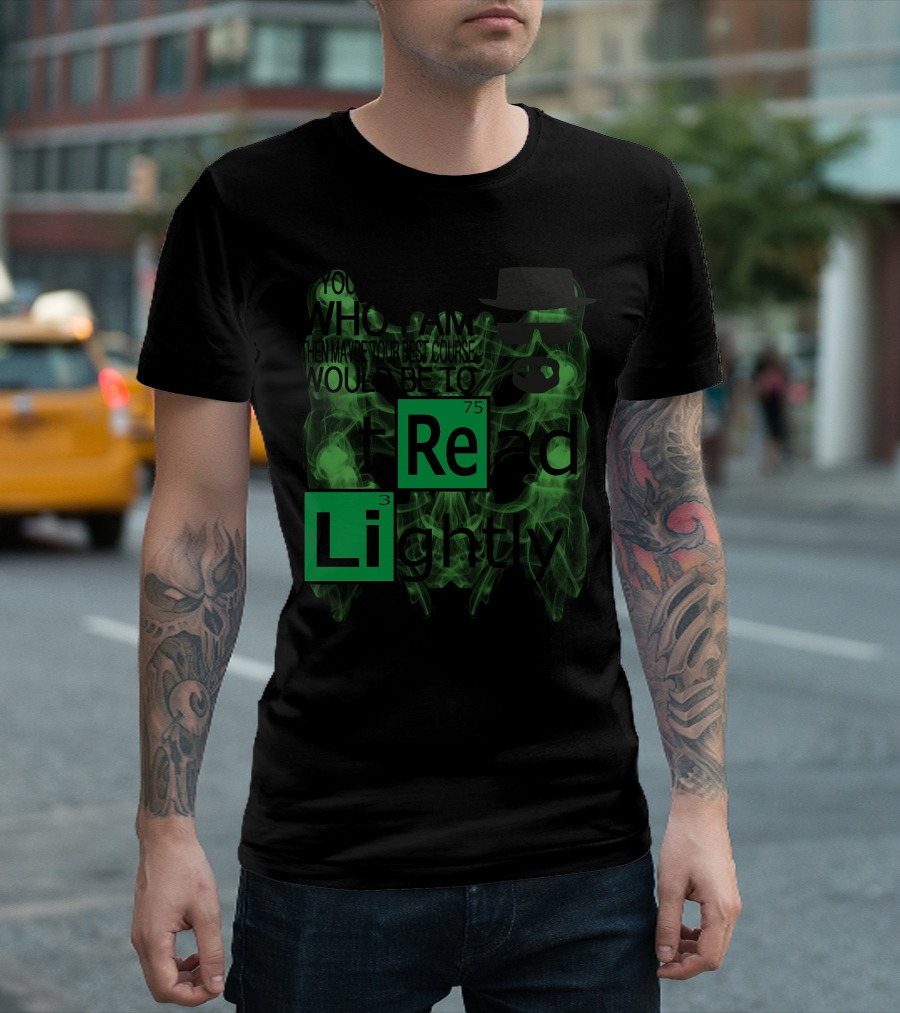 If You Don't Know Who I Am Then Maybe Your Best Course Would Be To Tread Lightly Breaking Bad T-Shirt