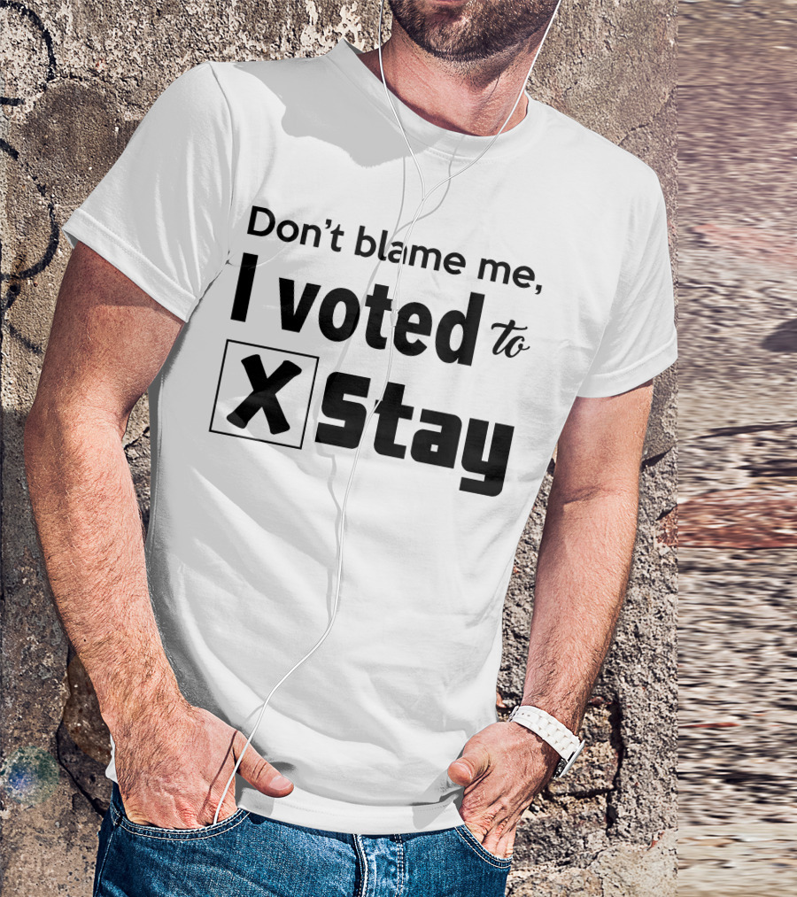 Don't Blame Me I Voted To Stay X Checked T-Shirt